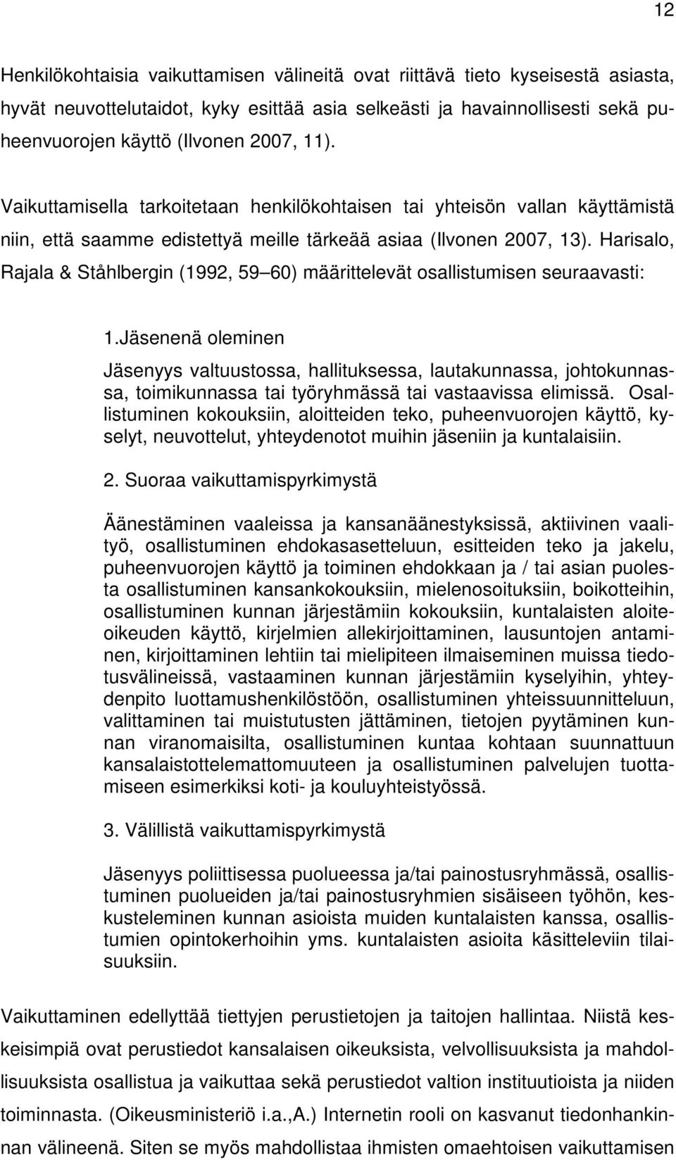 Harisalo, Rajala & Ståhlbergin (1992, 59 60) määrittelevät osallistumisen seuraavasti: 1.