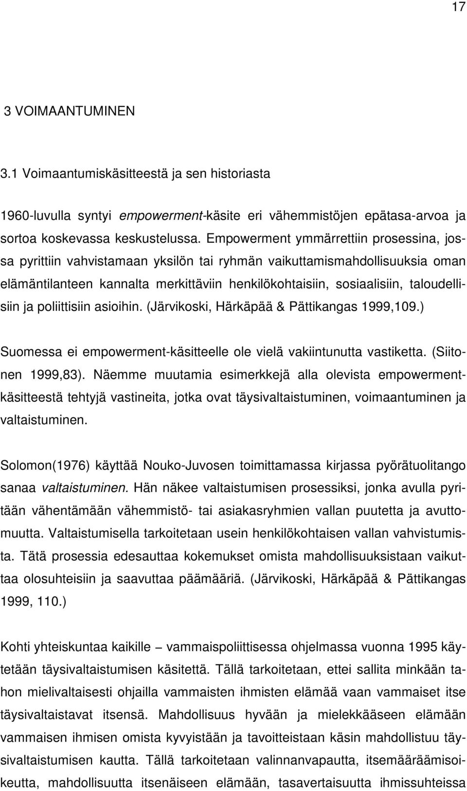 taloudellisiin ja poliittisiin asioihin. (Järvikoski, Härkäpää & Pättikangas 1999,109.) Suomessa ei empowerment-käsitteelle ole vielä vakiintunutta vastiketta. (Siitonen 1999,83).