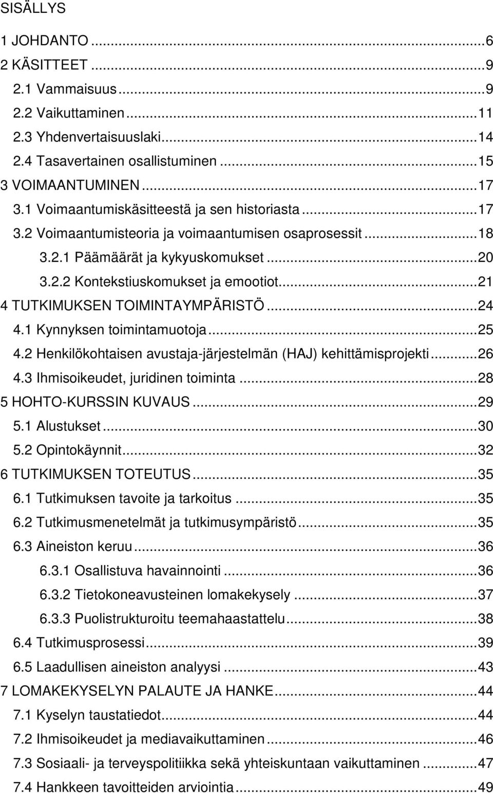 .. 21 4 TUTKIMUKSEN TOIMINTAYMPÄRISTÖ... 24 4.1 Kynnyksen toimintamuotoja... 25 4.2 Henkilökohtaisen avustaja-järjestelmän (HAJ) kehittämisprojekti... 26 4.3 Ihmisoikeudet, juridinen toiminta.