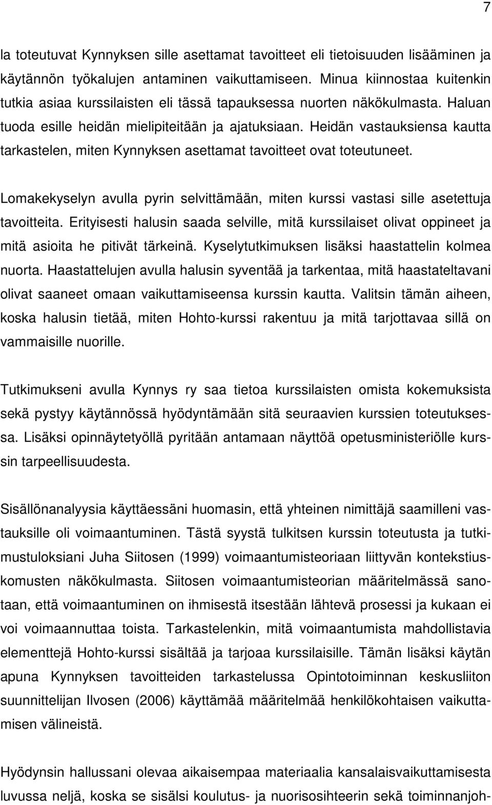 Heidän vastauksiensa kautta tarkastelen, miten Kynnyksen asettamat tavoitteet ovat toteutuneet. Lomakekyselyn avulla pyrin selvittämään, miten kurssi vastasi sille asetettuja tavoitteita.