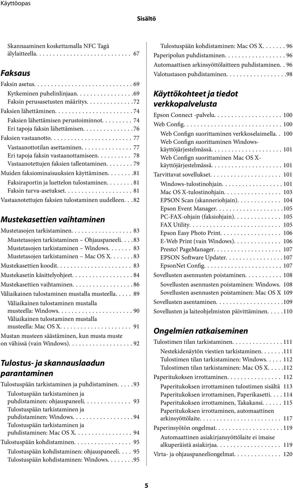 .. 78 Vastaanotettujen faksien tallentaminen........ 79 Muiden faksiominaisuuksien käyttäminen........81 Faksiraportin ja luettelon tulostaminen...81 Faksin turva-asetukset.