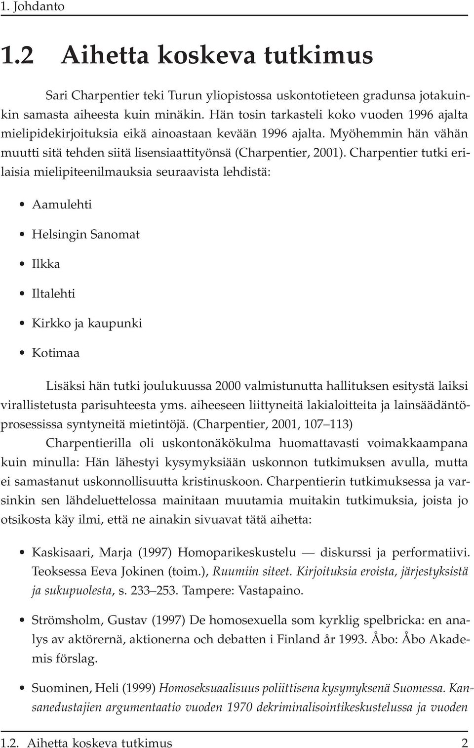 Charpentier tutki erilaisia mielipiteenilmauksia seuraavista lehdistä: Aamulehti Helsingin Sanomat Ilkka Iltalehti Kirkko ja kaupunki Kotimaa Lisäksi hän tutki joulukuussa 2000 valmistunutta