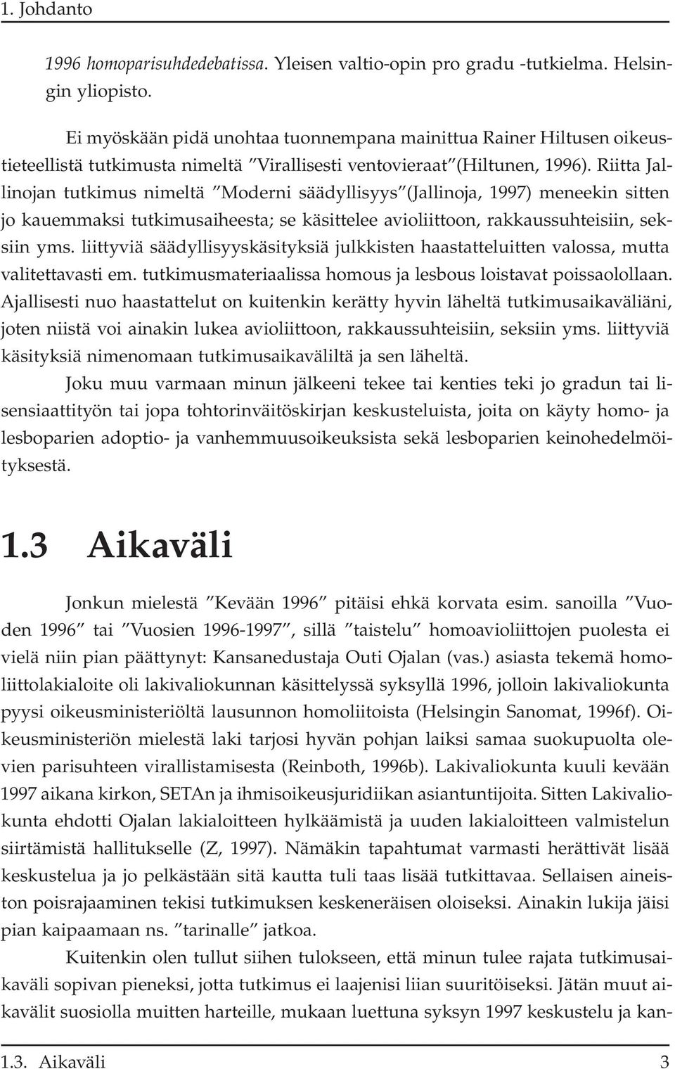 Riitta Jallinojan tutkimus nimeltä Moderni säädyllisyys (Jallinoja, 1997) meneekin sitten jo kauemmaksi tutkimusaiheesta; se käsittelee avioliittoon, rakkaussuhteisiin, seksiin yms.