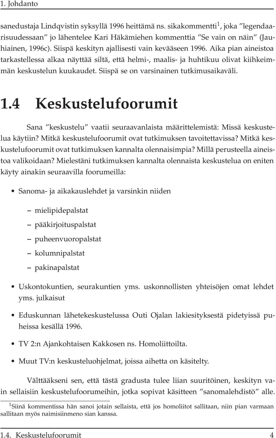 Siispä se on varsinainen tutkimusaikaväli. 1.4 Keskustelufoorumit Sana keskustelu vaatii seuraavanlaista määrittelemistä: Missä keskustelua käytiin?