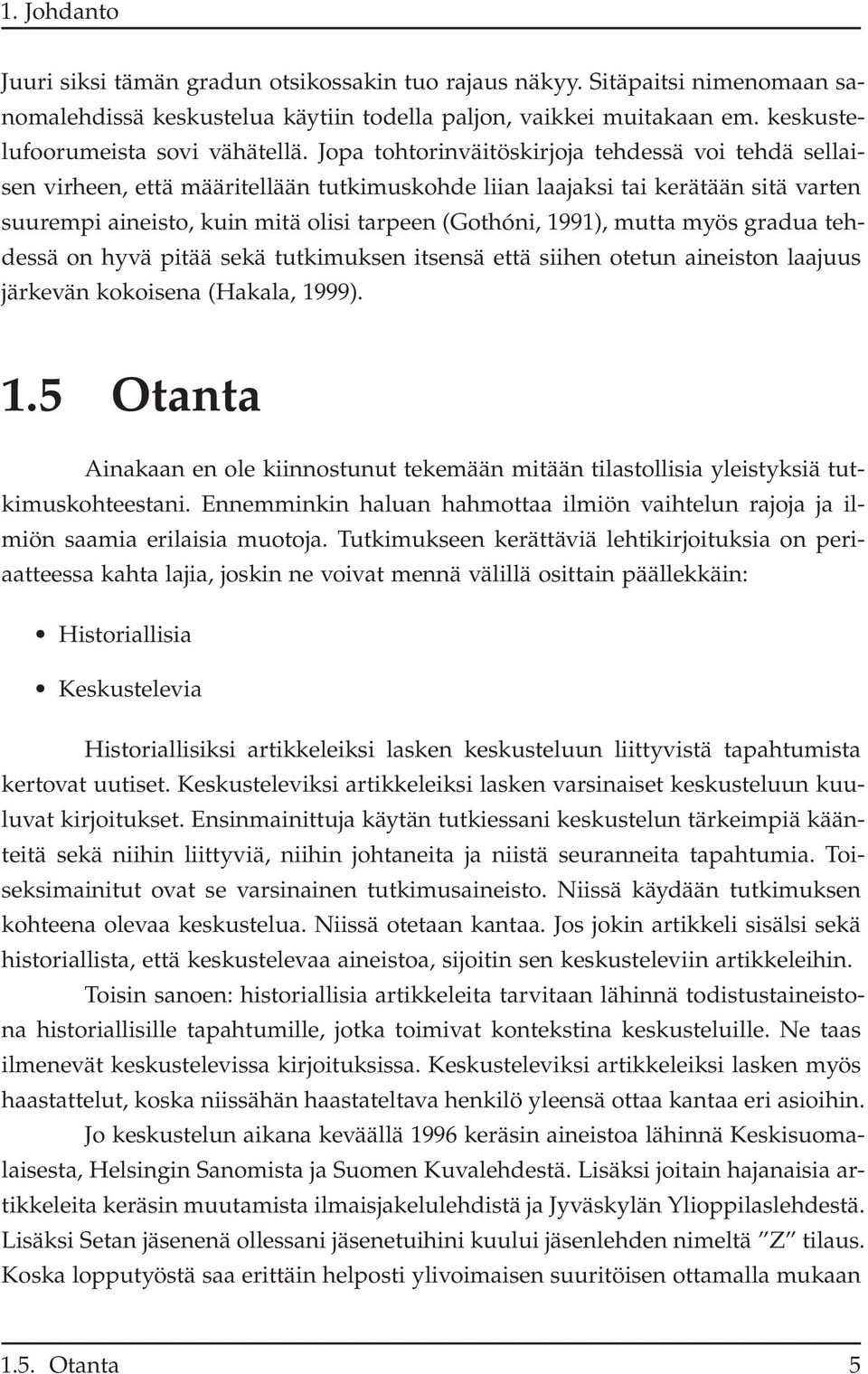 mutta myös gradua tehdessä on hyvä pitää sekä tutkimuksen itsensä että siihen otetun aineiston laajuus järkevän kokoisena(hakala, 19