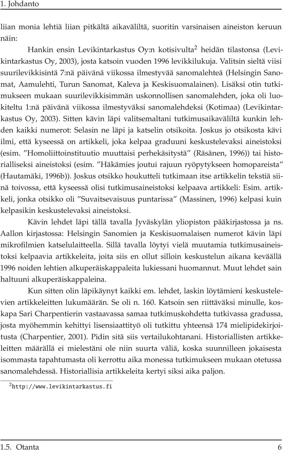 Lisäksi otin tutkimukseen mukaan suurilevikkisimmän uskonnollisen sanomalehden, joka oli luokiteltu 1:nä päivänä viikossa ilmestyväksi sanomalehdeksi(kotimaa)(levikintarkastus Oy, 2003).