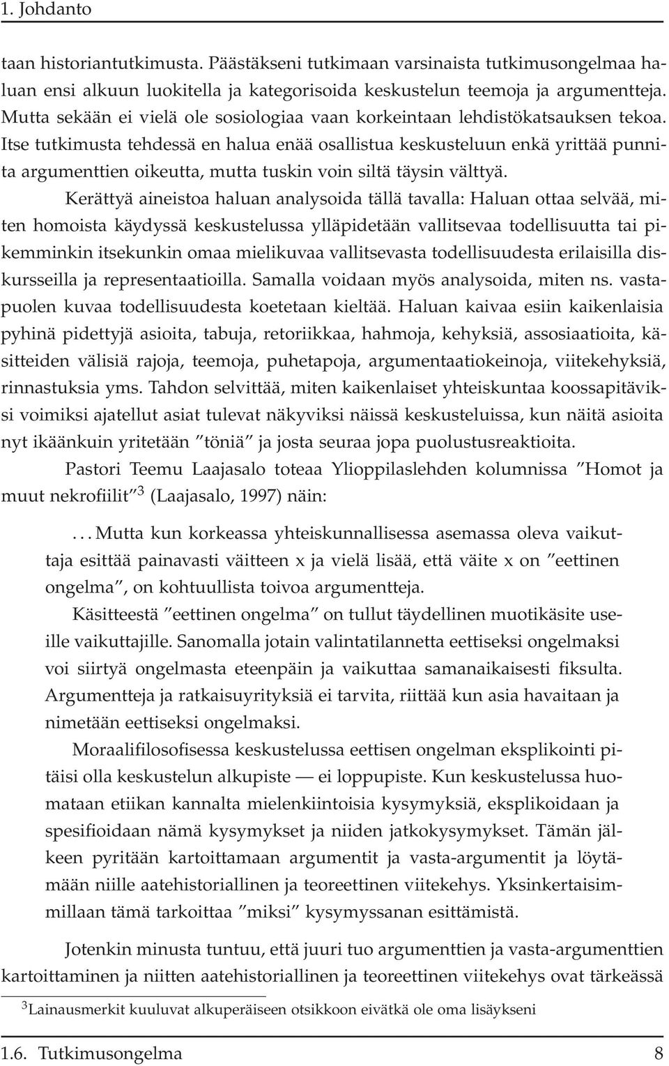 Itse tutkimusta tehdessä en halua enää osallistua keskusteluun enkä yrittää punnita argumenttien oikeutta, mutta tuskin voin siltä täysin välttyä.