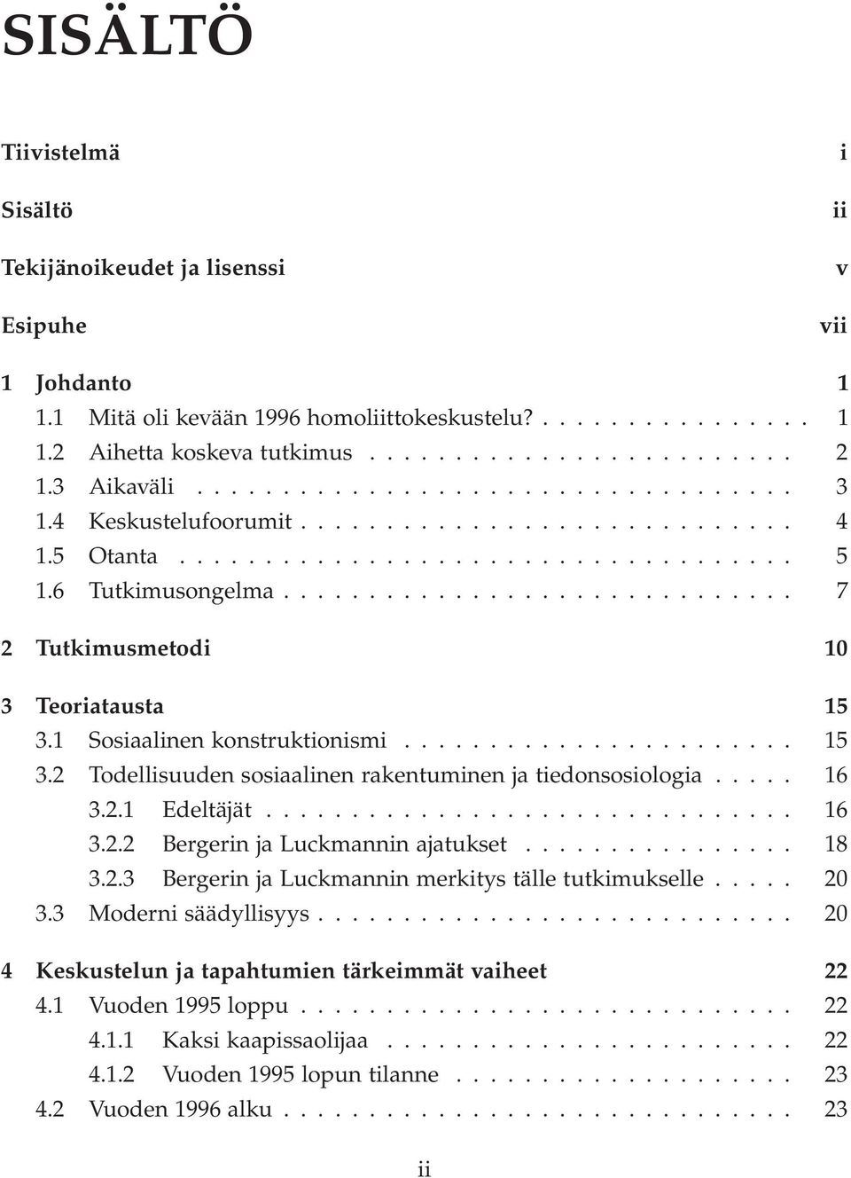 ... 16 3.2.1 Edeltäjät... 16 3.2.2 BergerinjaLuckmanninajatukset... 18 3.2.3 BergerinjaLuckmanninmerkityställetutkimukselle... 20 3.3 Modernisäädyllisyys.