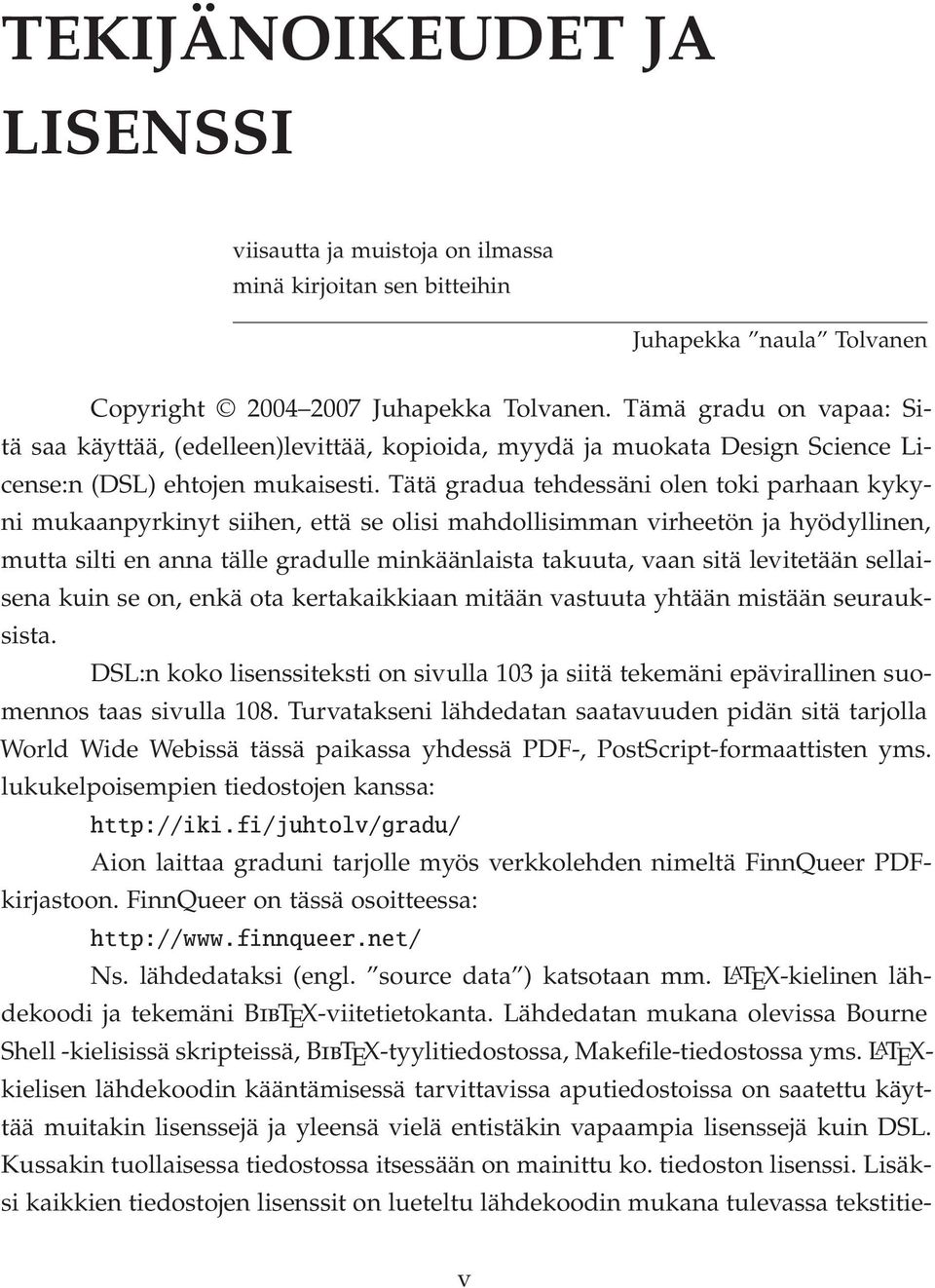 Tätä gradua tehdessäni olen toki parhaan kykyni mukaanpyrkinyt siihen, että se olisi mahdollisimman virheetön ja hyödyllinen, mutta silti en anna tälle gradulle minkäänlaista takuuta, vaan sitä