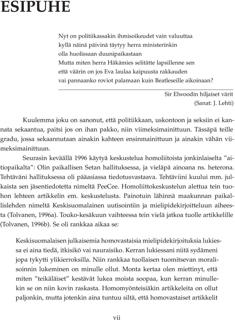 Lehti) Kuulemma joku on sanonut, että politiikkaan, uskontoon ja seksiin ei kannata sekaantua, paitsi jos on ihan pakko, niin viimeksimainittuun.