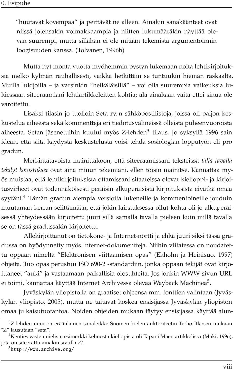 (tolvanen, 1996b) Mutta nyt monta vuotta myöhemmin pystyn lukemaan noita lehtikirjoituksia melko kylmän rauhallisesti, vaikka hetkittäin se tuntuukin hieman raskaalta.