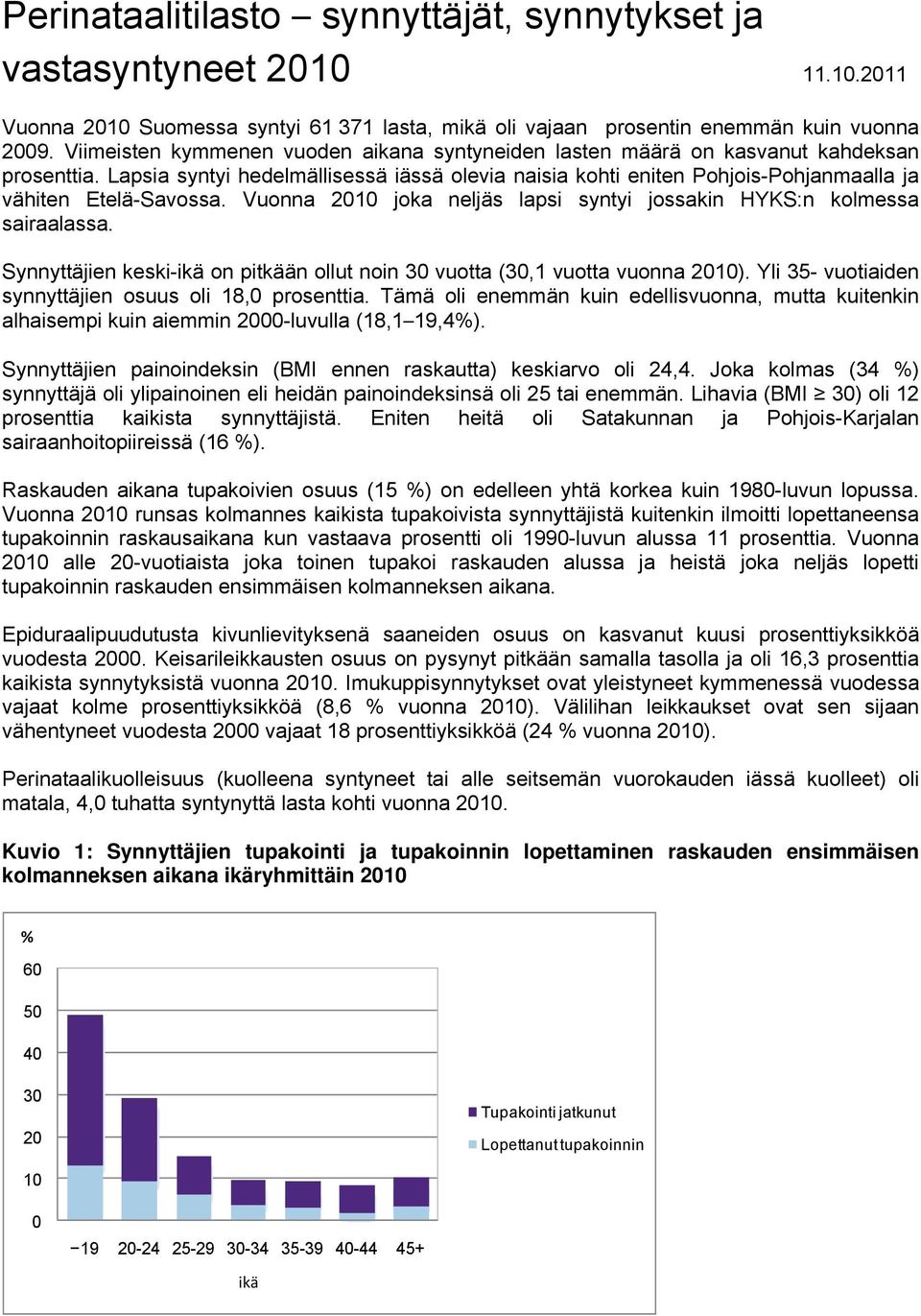 Lapsia syntyi hedelmällisessä iässä olevia naisia kohti eniten Pohjois-Pohjanmaalla ja vähiten Etelä-Savossa. Vuonna 2010 joka neljäs lapsi syntyi jossakin HYKS:n kolmessa sairaalassa.