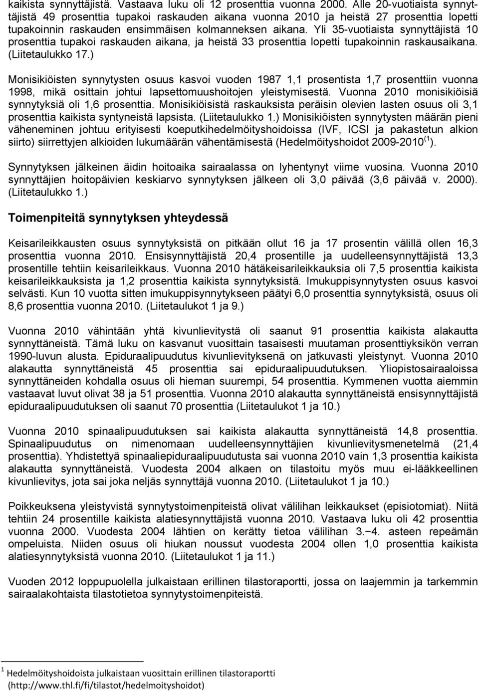 Yli 35-vuotiaista synnyttäjistä 10 prosenttia tupakoi raskauden aikana, ja heistä 33 prosenttia lopetti tupakoinnin raskausaikana. (Liitetaulukko 17.