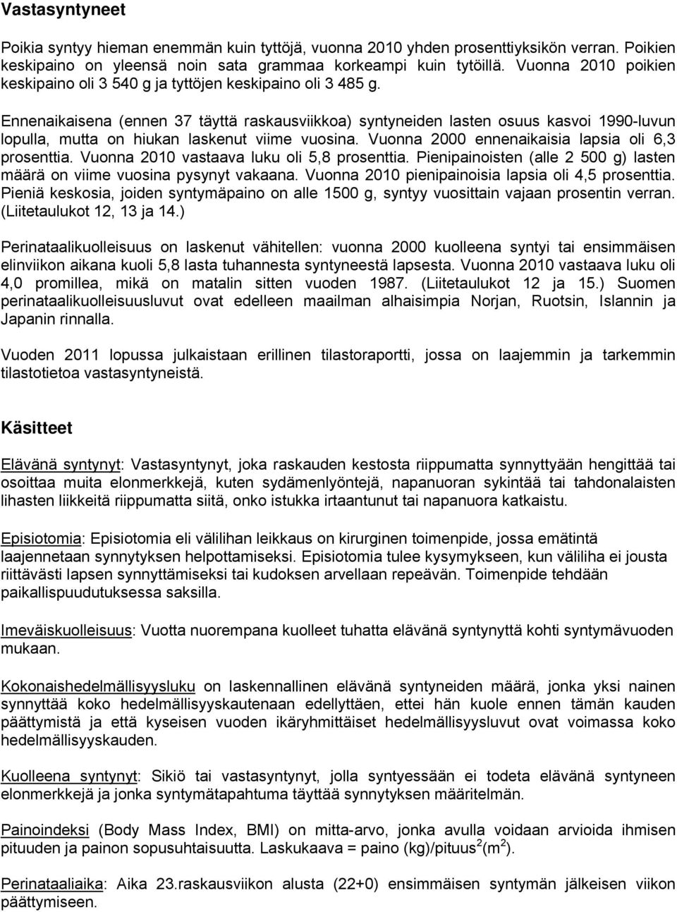 Ennenaikaisena (ennen 37 täyttä raskausviikkoa) syntyneiden lasten osuus kasvoi 1990-luvun lopulla, mutta on hiukan laskenut viime vuosina. Vuonna 2000 ennenaikaisia lapsia oli 6,3 prosenttia.