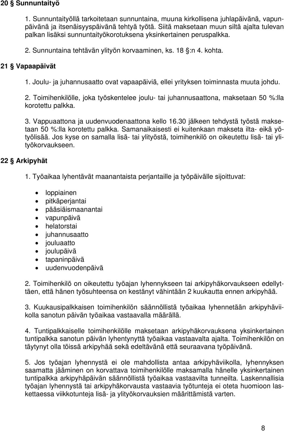 Joulu- ja juhannusaatto ovat vapaapäiviä, ellei yrityksen toiminnasta muuta johdu. 2. Toimihenkilölle, joka työskentelee joulu- tai juhannusaattona, maksetaan 50 %:lla korotettu palkka. 3.