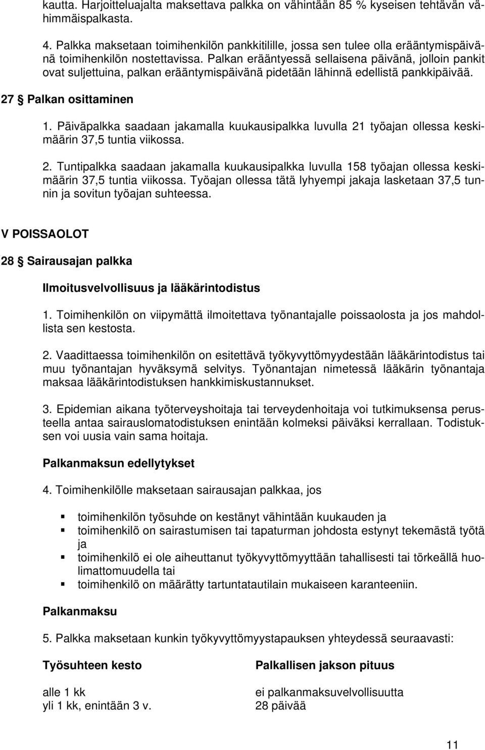 Palkan erääntyessä sellaisena päivänä, jolloin pankit ovat suljettuina, palkan erääntymispäivänä pidetään lähinnä edellistä pankkipäivää. 27 Palkan osittaminen 1.