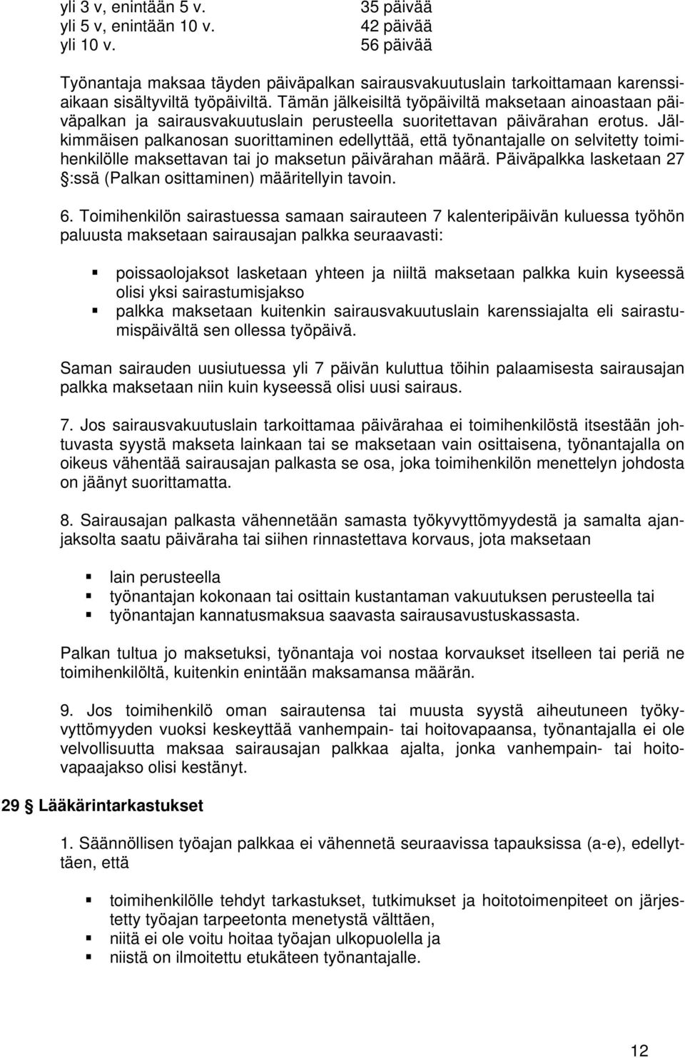 Jälkimmäisen palkanosan suorittaminen edellyttää, että työnantajalle on selvitetty toimihenkilölle maksettavan tai jo maksetun päivärahan määrä.