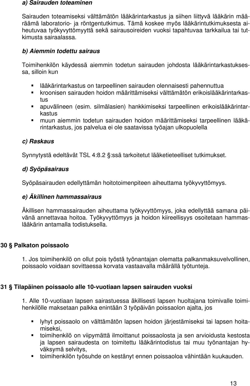 b) Aiemmin todettu sairaus Toimihenkilön käydessä aiemmin todetun sairauden johdosta lääkärintarkastuksessa, silloin kun lääkärintarkastus on tarpeellinen sairauden olennaisesti pahennuttua kroonisen