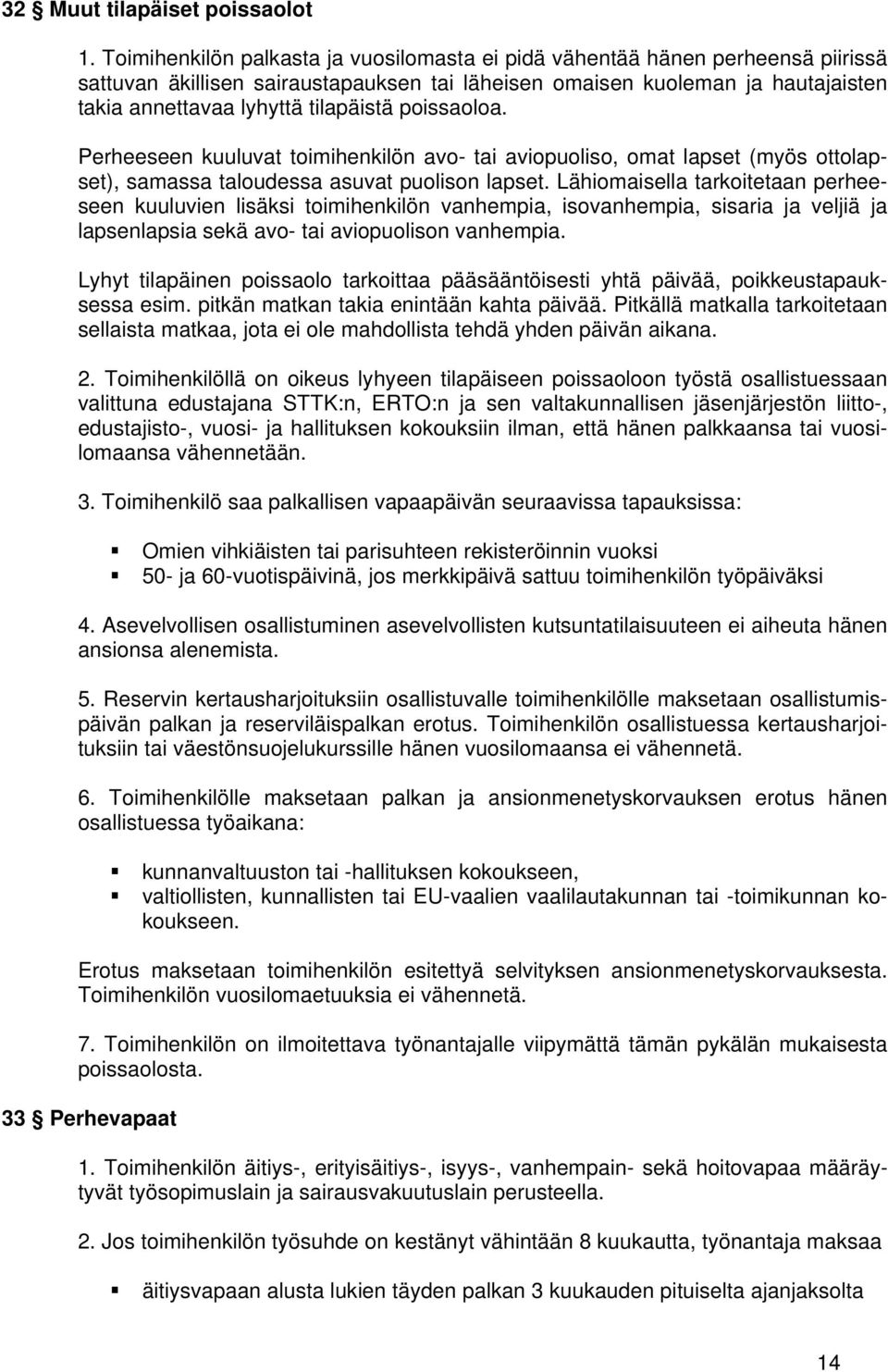 poissaoloa. Perheeseen kuuluvat toimihenkilön avo- tai aviopuoliso, omat lapset (myös ottolapset), samassa taloudessa asuvat puolison lapset.