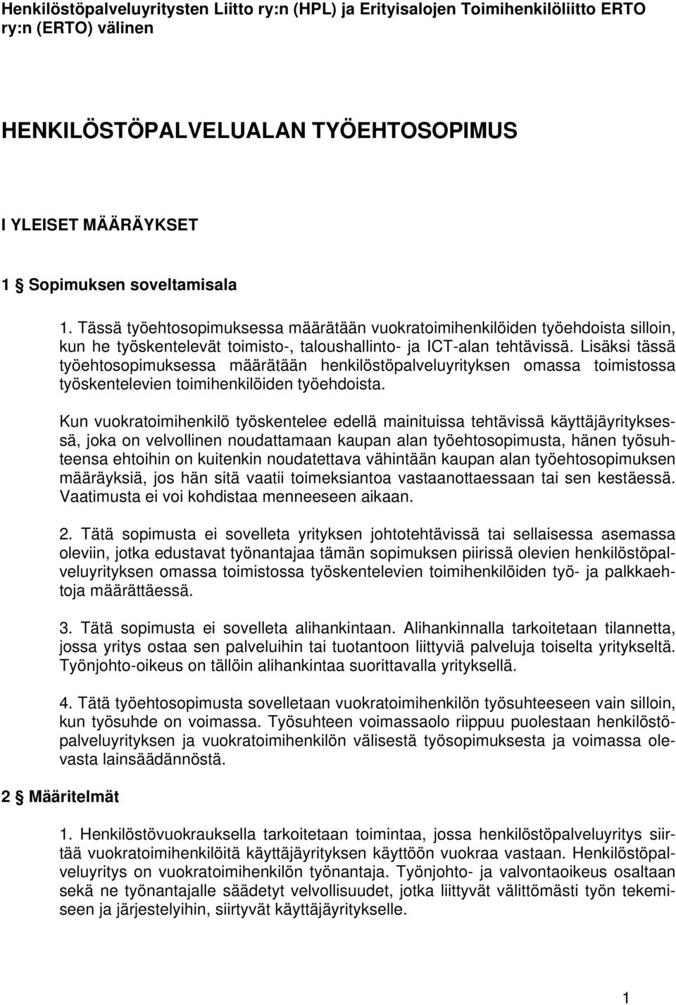 Lisäksi tässä työehtosopimuksessa määrätään henkilöstöpalveluyrityksen omassa toimistossa työskentelevien toimihenkilöiden työehdoista.