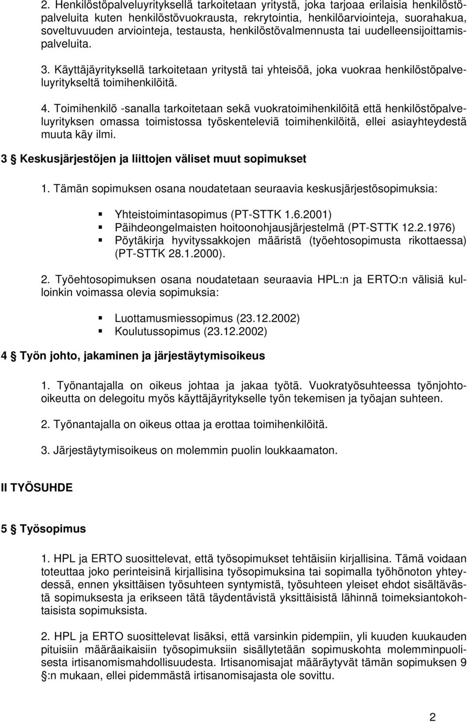 Toimihenkilö -sanalla tarkoitetaan sekä vuokratoimihenkilöitä että henkilöstöpalveluyrityksen omassa toimistossa työskenteleviä toimihenkilöitä, ellei asiayhteydestä muuta käy ilmi.