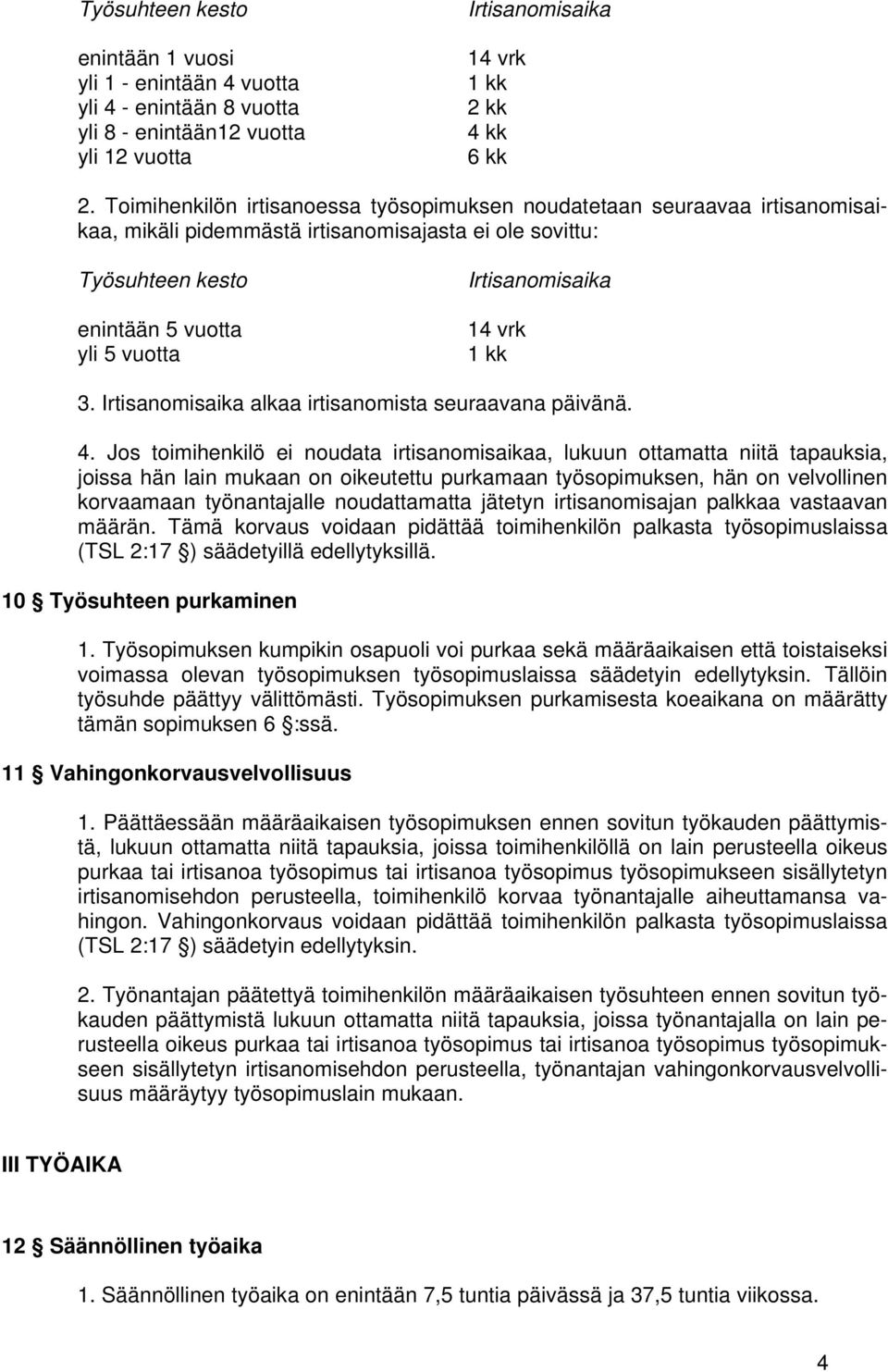 vrk 1 kk 3. Irtisanomisaika alkaa irtisanomista seuraavana päivänä. 4.