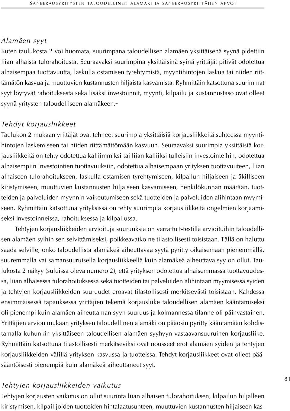 Seuraavaksi suurimpina yksittäisinä syinä yrittäjät pitivät odotettua alhaisempaa tuottavuutta, laskulla ostamisen tyrehtymistä, myyntihintojen laskua tai niiden riittämätön kasvua ja muuttuvien