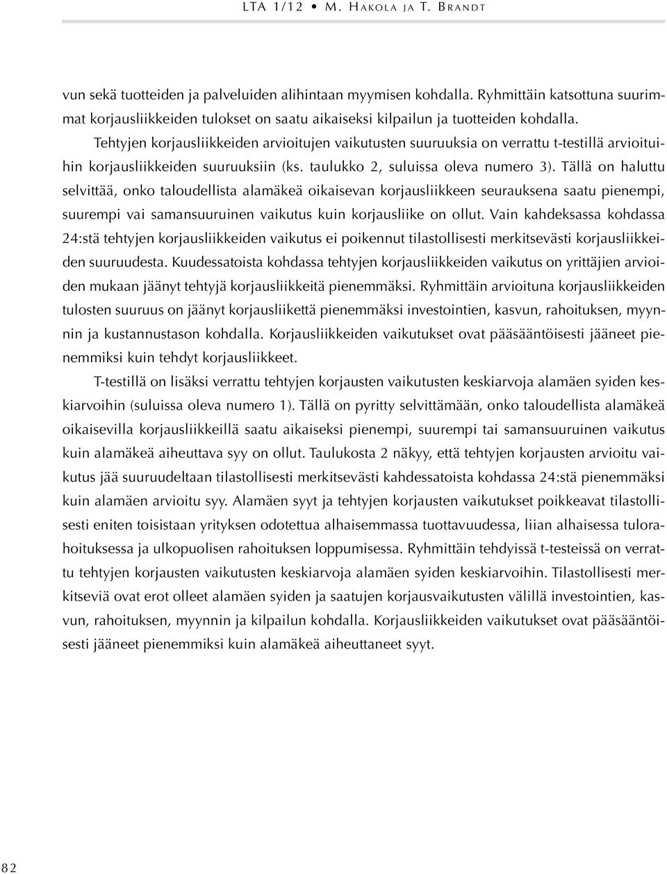 Tehtyjen korjausliikkeiden arvioitujen vaikutusten suuruuksia on verrattu t-testillä arvioituihin korjausliikkeiden suuruuksiin (ks. taulukko 2, suluissa oleva numero 3).