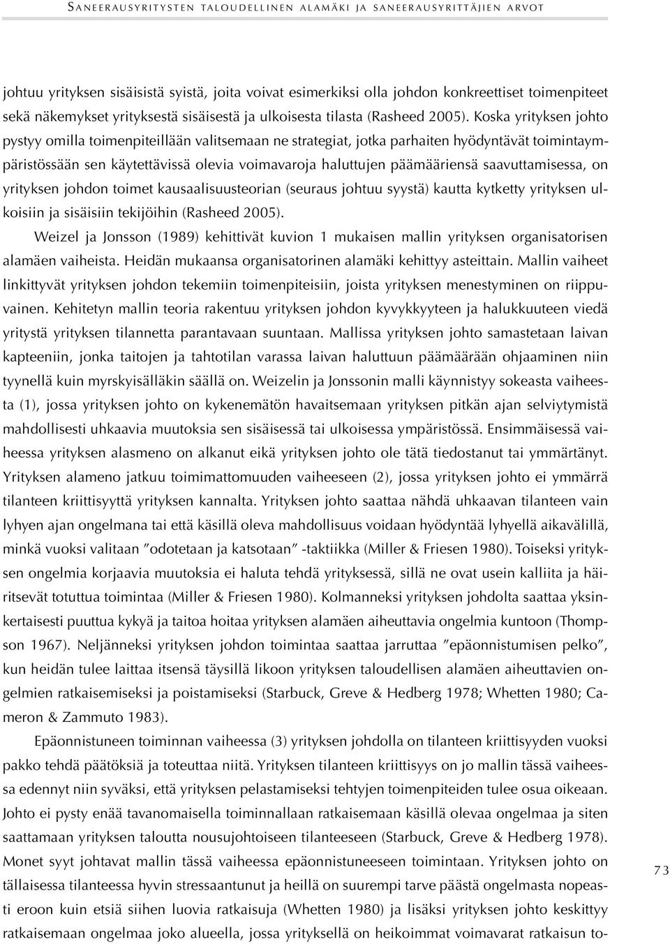 Koska yrityksen johto pystyy omilla toimenpiteillään valitsemaan ne strategiat, jotka parhaiten hyödyntävät toimintaympäristössään sen käytettävissä olevia voimavaroja haluttujen päämääriensä