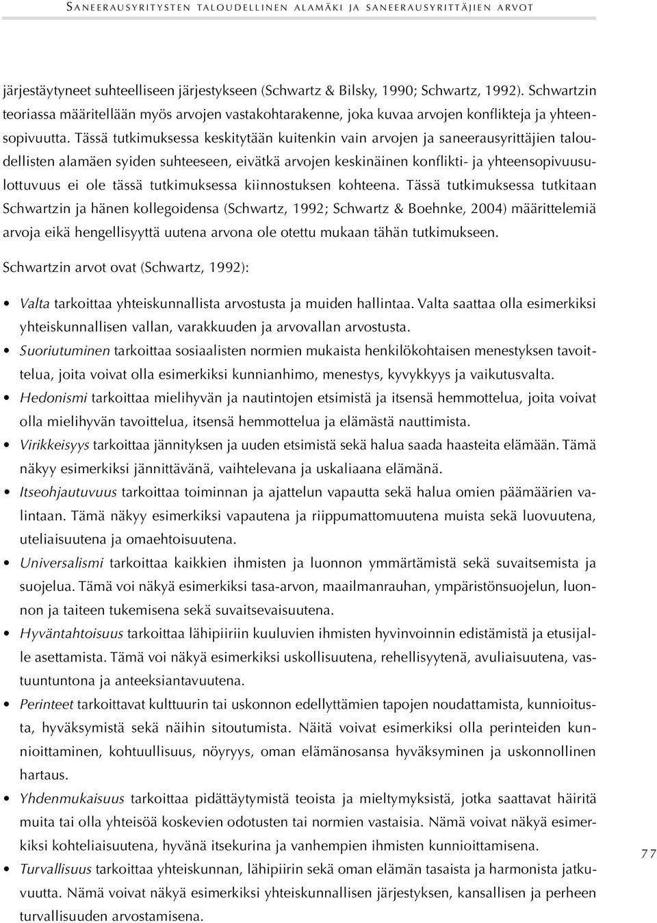 Tässä tutkimuksessa keskitytään kuitenkin vain arvojen ja saneerausyrittäjien taloudellisten alamäen syiden suhteeseen, eivätkä arvojen keskinäinen konflikti- ja yhteensopivuusulottuvuus ei ole tässä