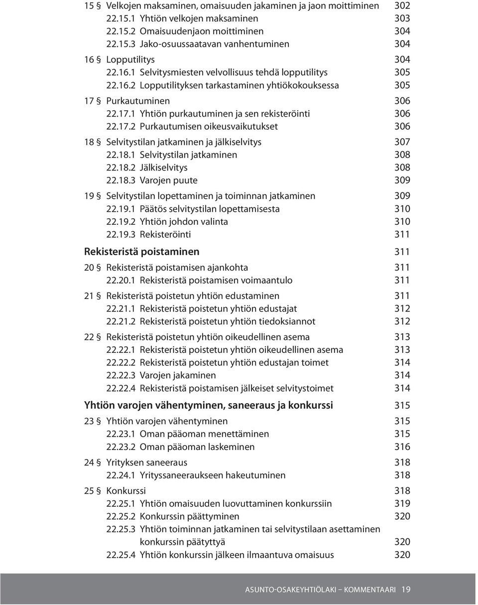 Purkautuminen 306 22.17.1 Yhtiön purkautuminen ja sen rekisteröinti 306 22.17.2 Purkautumisen oikeusvaikutukset 306 18 Selvitystilan jatkaminen ja jälkiselvitys 307 22.18.1 Selvitystilan jatkaminen 308 22.