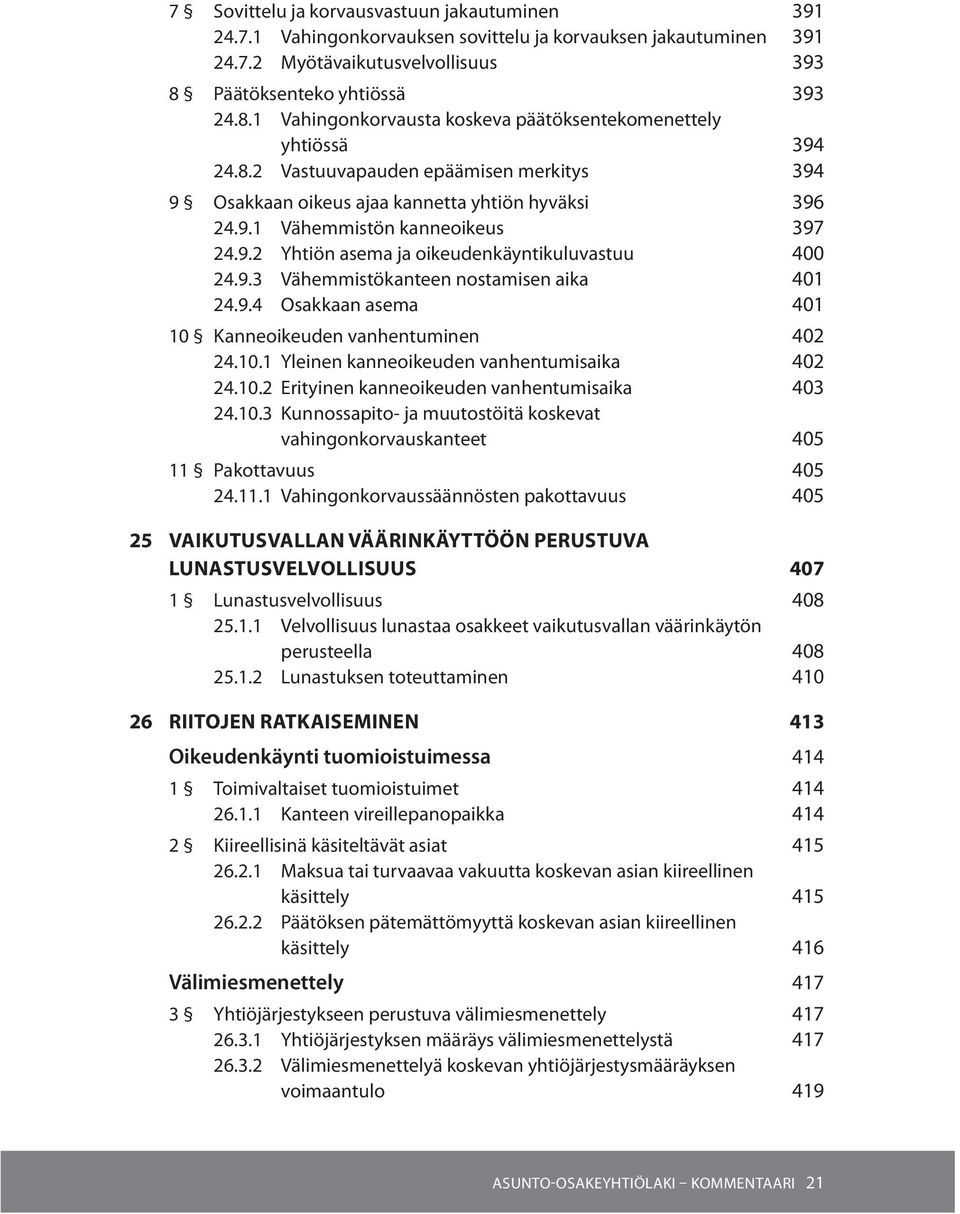 9.2 Yhtiön asema ja oikeudenkäyntikuluvastuu 400 24.9.3 Vähemmistökanteen nostamisen aika 401 24.9.4 Osakkaan asema 401 10 Kanneoikeuden vanhentuminen 402 24.10.1 Yleinen kanneoikeuden vanhentumisaika 402 24.