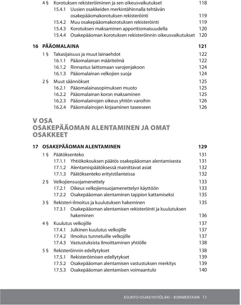 1.2 Rinnastus laittomaan varojenjakoon 124 16.1.3 Pääomalainan velkojien suoja 124 2 Muut säännökset 125 16.2.1 Pääomalainasopimuksen muoto 125 16.2.2 Pääomalainan koron maksaminen 125 16.2.3 Pääomalainojen oikeus yhtiön varoihin 126 16.