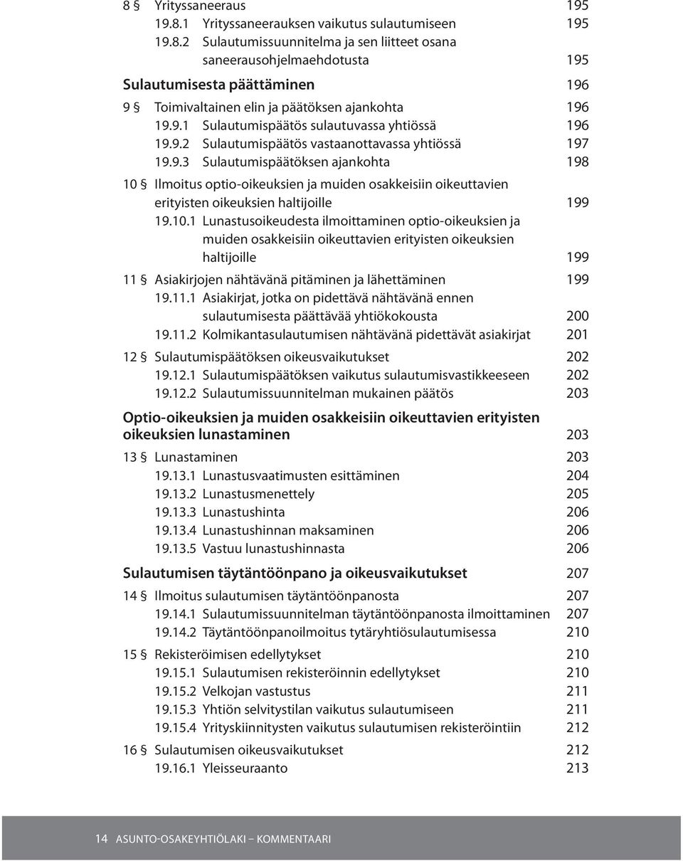 10.1 Lunastusoikeudesta ilmoittaminen optio-oikeuksien ja muiden osakkeisiin oikeuttavien erityisten oikeuksien haltijoille 199 11 