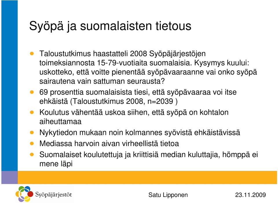 69 prosenttia suomalaisista tiesi, että syöpävaaraa voi itse ehkäistä (Taloustutkimus 2008, n=2039 ) Koulutus vähentää uskoa siihen, että syöpä