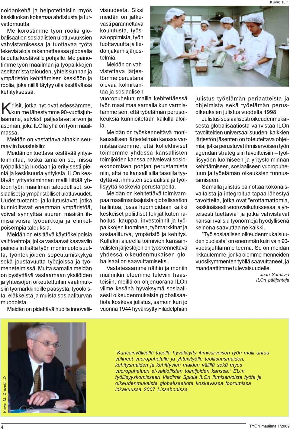 Me painotimme työn maailman ja työpaikkojen asettamista talouden, yhteiskunnan ja ympäristön kehittämisen keskiöön ja roolia, joka niillä täytyy olla kestävässä kehityksessä.