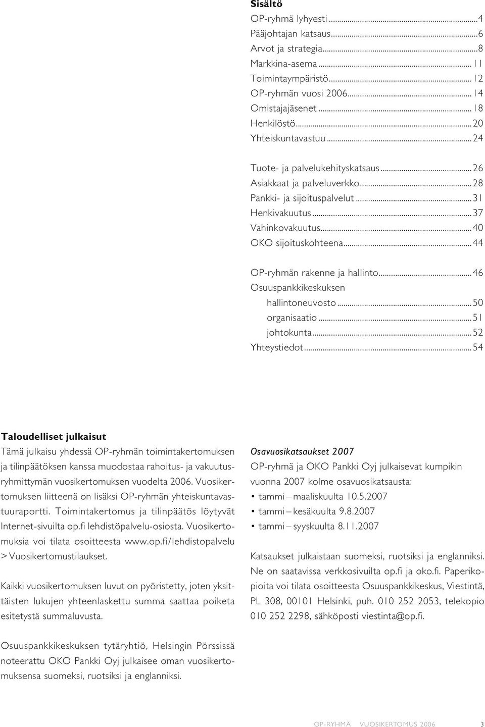 ..44 OP-ryhmän rakenne ja hallinto...46 Osuuspankkikeskuksen hallintoneuvosto...50 organisaatio...51 johtokunta...52 Yhteystiedot.