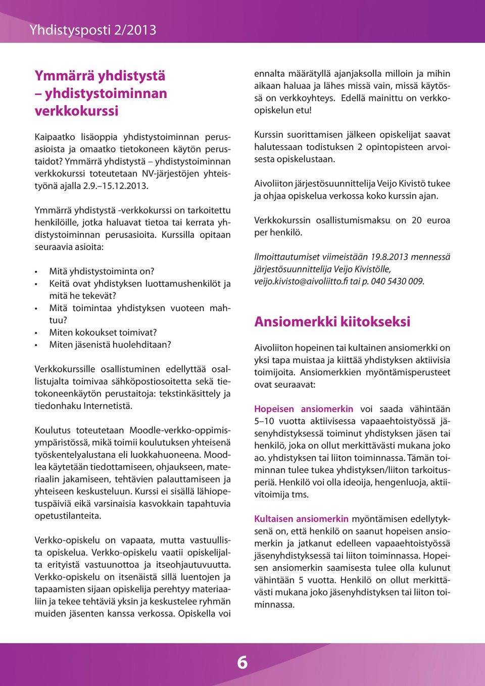 Ymmärrä yhdistystä -verkkokurssi on tarkoitettu henkilöille, jotka haluavat tietoa tai kerrata yhdistystoiminnan perusasioita. Kurssilla opitaan seuraavia asioita: Mitä yhdistystoiminta on?