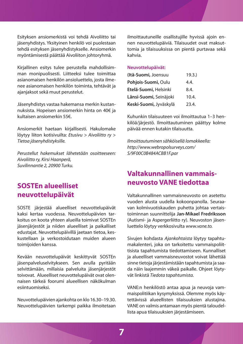Liitteeksi tulee toimittaa asianomaisen henkilön ansioluettelo, josta ilmenee asianomaisen henkilön toiminta, tehtävät ja ajanjaksot sekä muut perustelut.