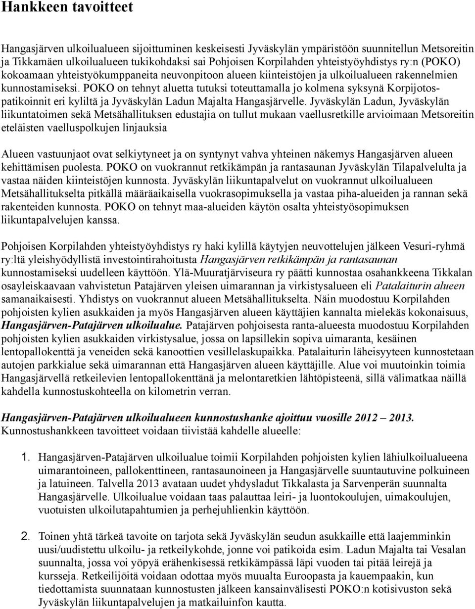 POKO on tehnyt aluetta tutuksi toteuttamalla jo kolmena syksynä Korpijotospatikoinnit eri kyliltä ja Jyväskylän Ladun Majalta Hangasjärvelle.