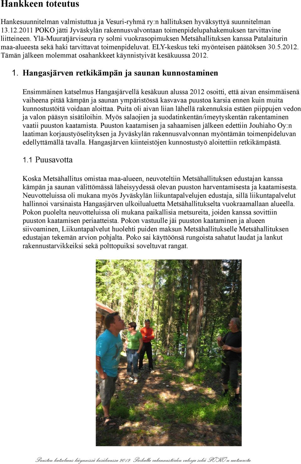 Ylä-Muuratjärviseura ry solmi vuokrasopimuksen Metsähallituksen kanssa Patalaiturin maa-alueesta sekä haki tarvittavat toimenpideluvat. ELY-keskus teki myönteisen päätöksen 30.5.2012.
