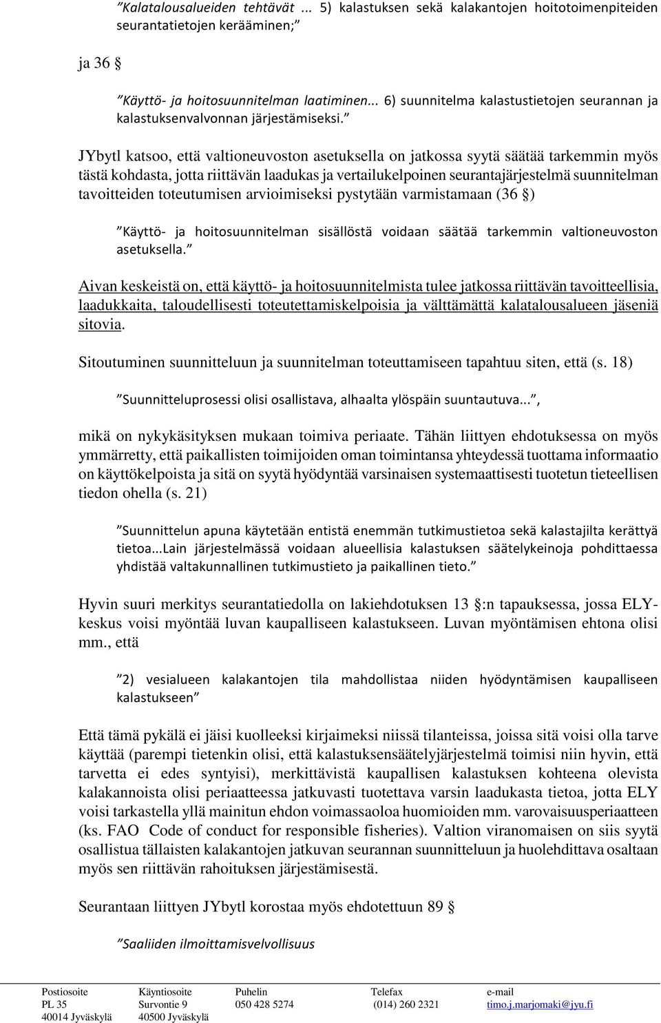 JYbytl katsoo, että valtioneuvoston asetuksella on jatkossa syytä säätää tarkemmin myös tästä kohdasta, jotta riittävän laadukas ja vertailukelpoinen seurantajärjestelmä suunnitelman tavoitteiden