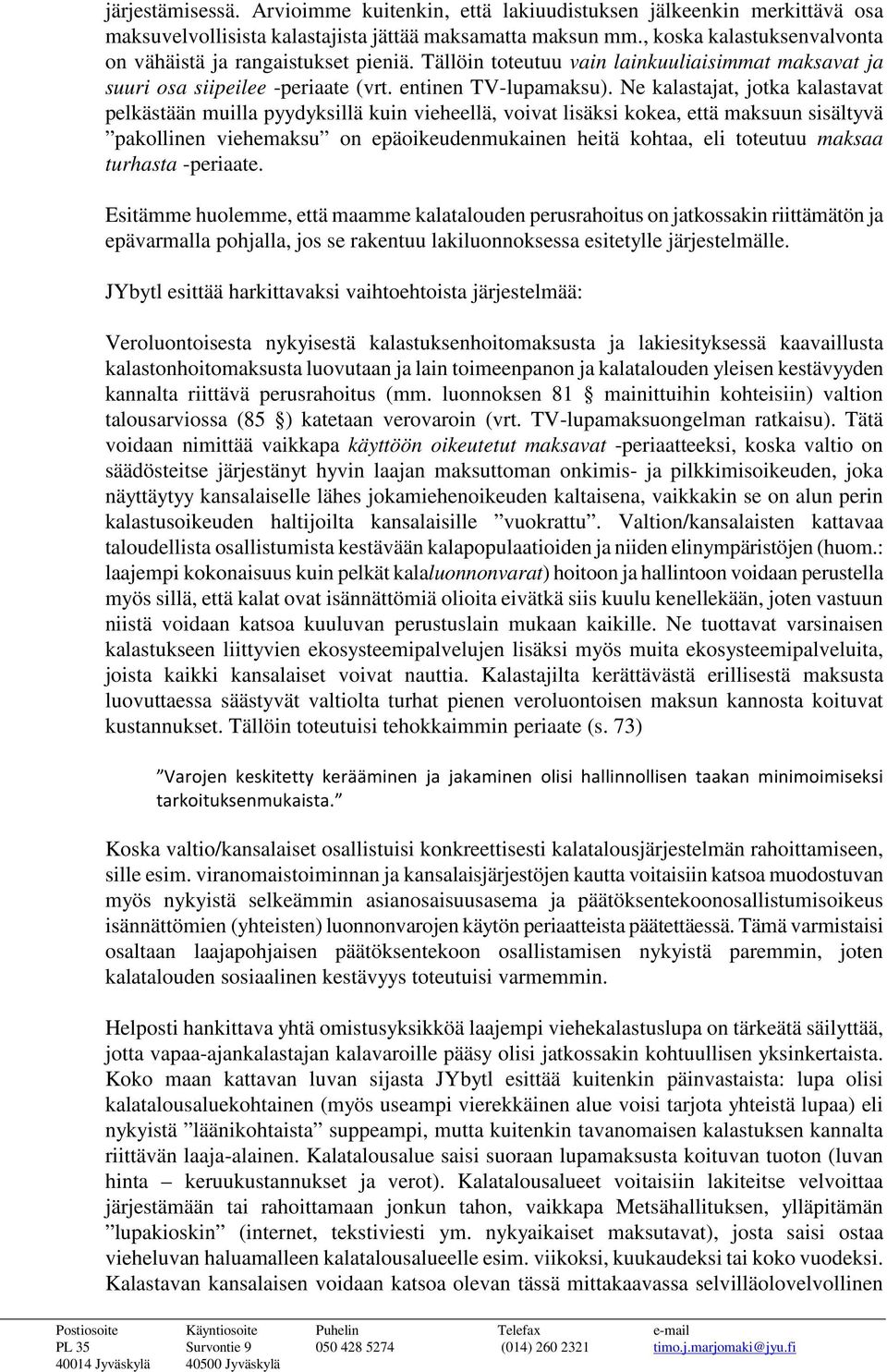 Ne kalastajat, jotka kalastavat pelkästään muilla pyydyksillä kuin vieheellä, voivat lisäksi kokea, että maksuun sisältyvä pakollinen viehemaksu on epäoikeudenmukainen heitä kohtaa, eli toteutuu