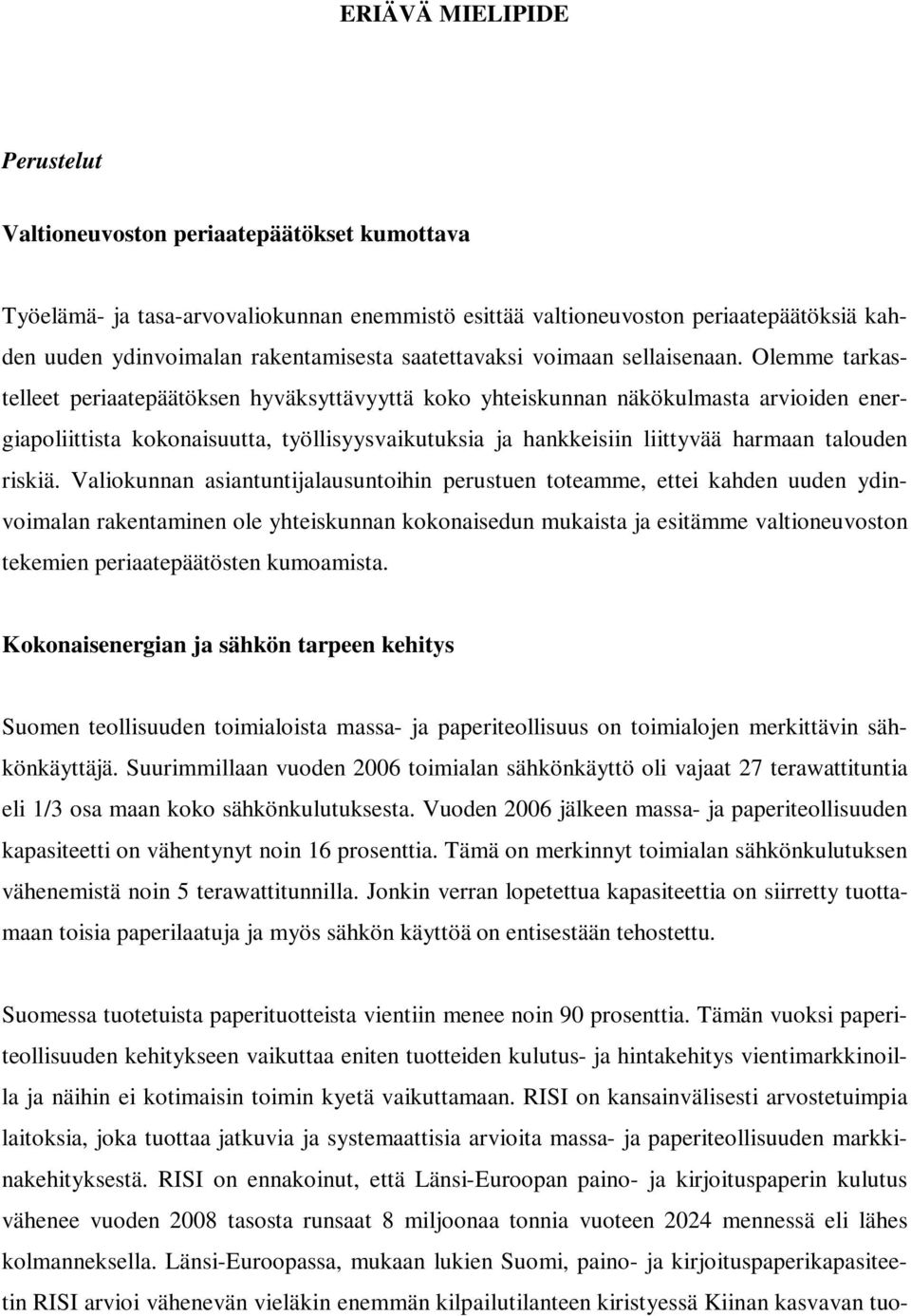 Olemme tarkastelleet periaatepäätöksen hyväksyttävyyttä koko yhteiskunnan näkökulmasta arvioiden energiapoliittista kokonaisuutta, työllisyysvaikutuksia ja hankkeisiin liittyvää harmaan talouden