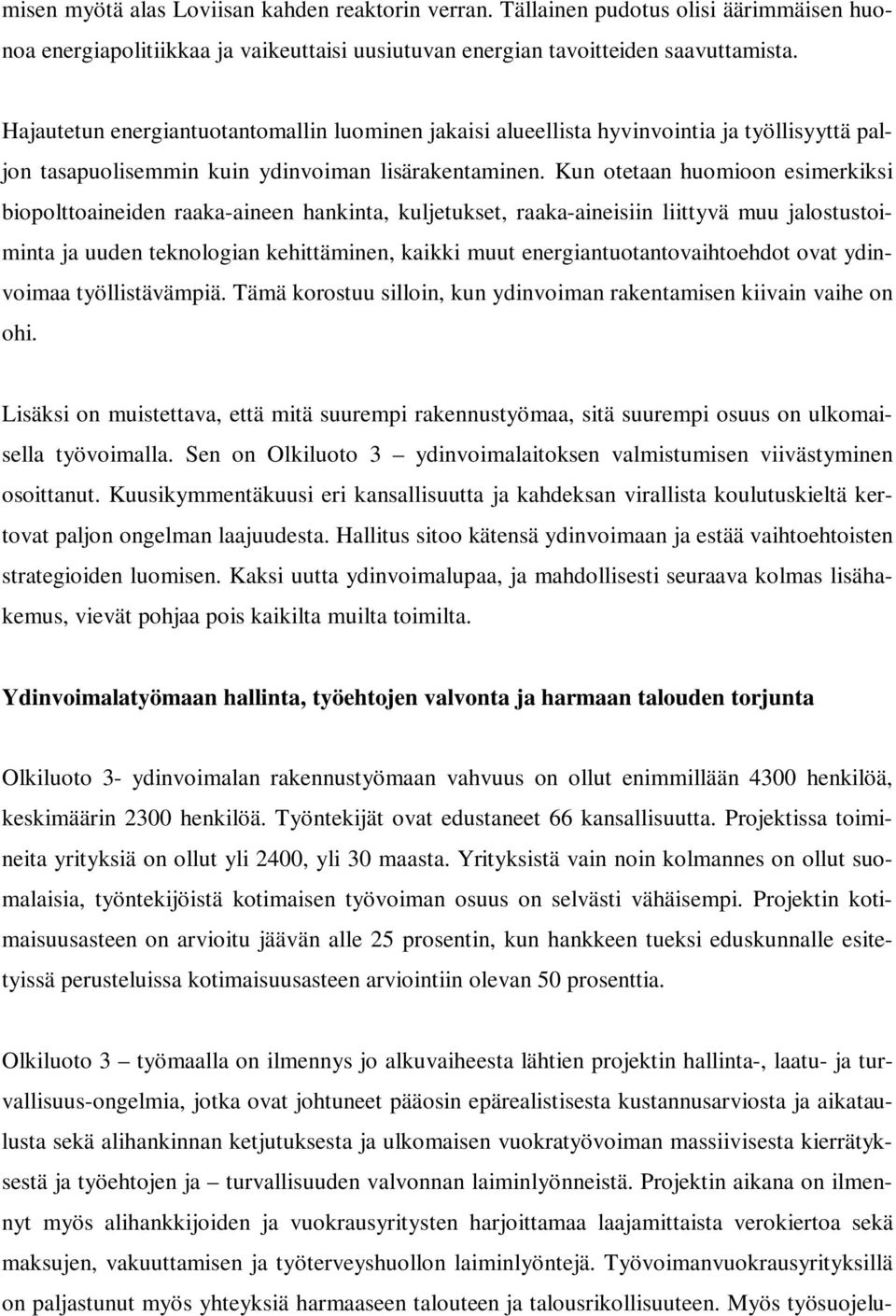 Kun otetaan huomioon esimerkiksi biopolttoaineiden raaka-aineen hankinta, kuljetukset, raaka-aineisiin liittyvä muu jalostustoiminta ja uuden teknologian kehittäminen, kaikki muut