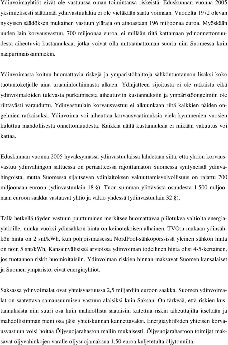 Myöskään uuden lain korvausvastuu, 700 miljoonaa euroa, ei millään riitä kattamaan ydinonnettomuudesta aiheutuvia kustannuksia, jotka voivat olla mittaamattoman suuria niin Suomessa kuin