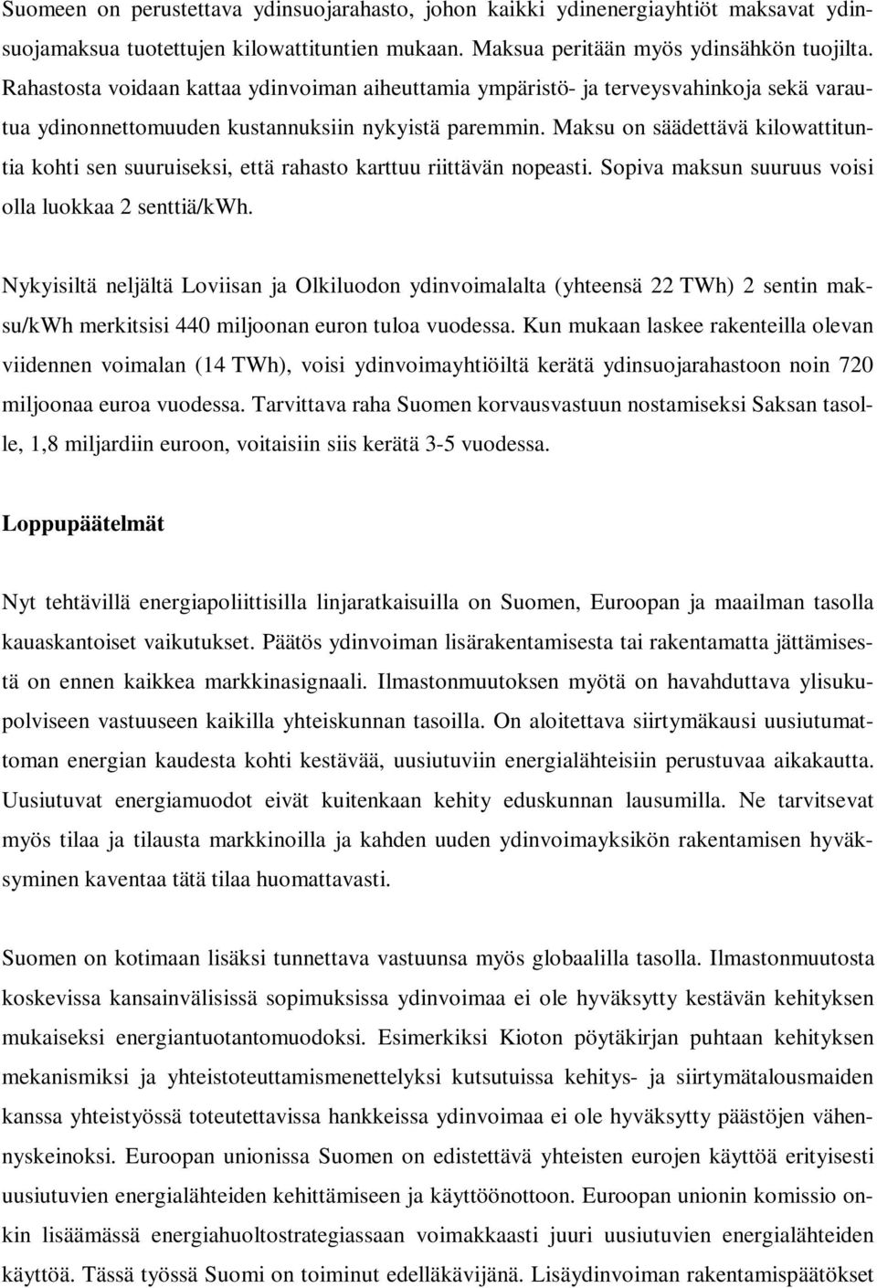 Maksu on säädettävä kilowattituntia kohti sen suuruiseksi, että rahasto karttuu riittävän nopeasti. Sopiva maksun suuruus voisi olla luokkaa 2 senttiä/kwh.