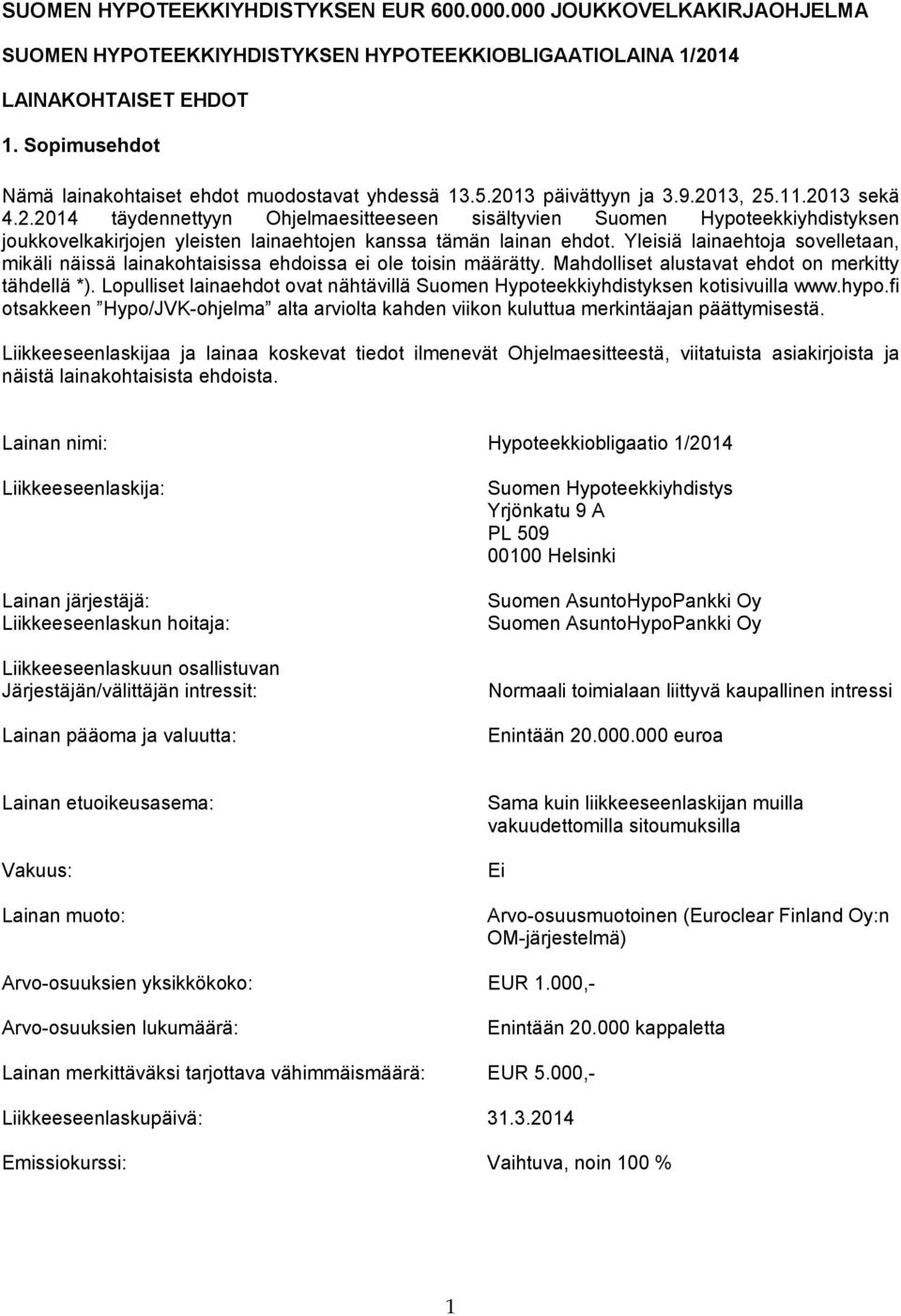 13 päivättyyn ja 3.9.2013, 25.11.2013 sekä 4.2.2014 täydennettyyn Ohjelmaesitteeseen sisältyvien Suomen Hypoteekkiyhdistyksen joukkovelkakirjojen yleisten lainaehtojen kanssa tämän lainan ehdot.