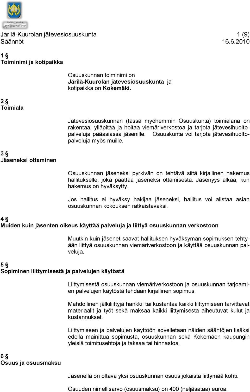 Jätevesiosuuskunnan (tässä myöhemmin Osuuskunta) toimialana on rakentaa, ylläpitää ja hoitaa viemäriverkostoa ja tarjota jätevesihuoltopalveluja pääasiassa jäsenille.