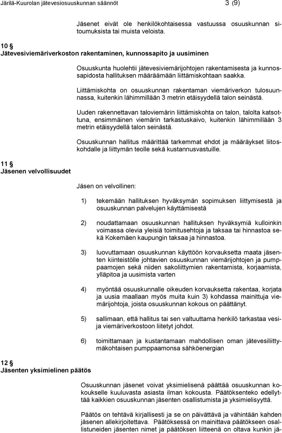 kunnossapidosta hallituksen määräämään liittämiskohtaan saakka. Liittämiskohta on osuuskunnan rakentaman viemäriverkon tulosuunnassa, kuitenkin lähimmillään 3 metrin etäisyydellä talon seinästä.